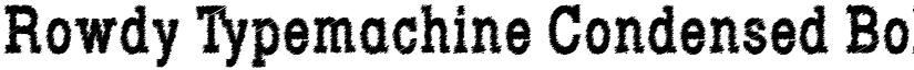 Rowdy Typemachine Condensed Bold font