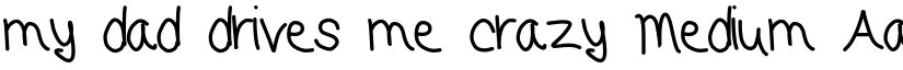 my dad drives me crazy Medium font