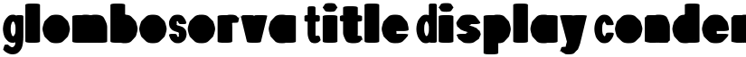 GlomboSorva Title Display Condensed font