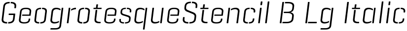 GeogrotesqueStencil B Lg Italic Regular font