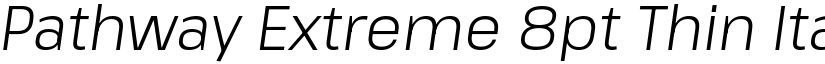 Pathway Extreme 8pt Thin Italic (Variable) font