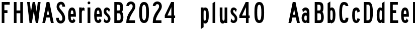 FHWASeriesB2024 plus40 font