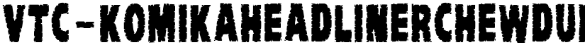 VTC-KomikaHeadLinerChewdUp Regular font