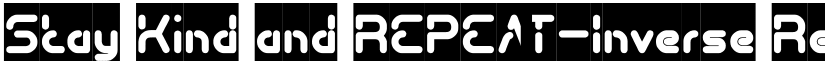 Stay Kind and REPEAT-Inverse Regular font