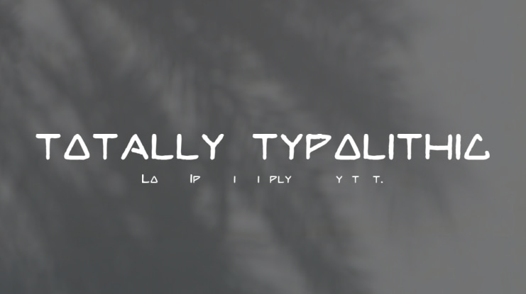 TOTALLY TYPOLITHIC Font